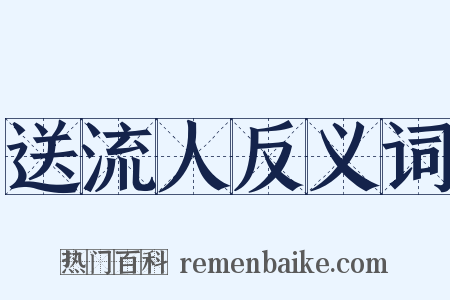 送流人反义词是什么意思的图片